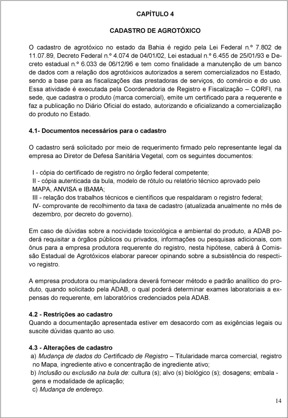 033 de 06/12/96 e tem como finalidade a manutenção de um banco de dados com a relação dos agrotóxicos autorizados a serem comercializados no Estado, sendo a base para as fiscalizações das prestadoras