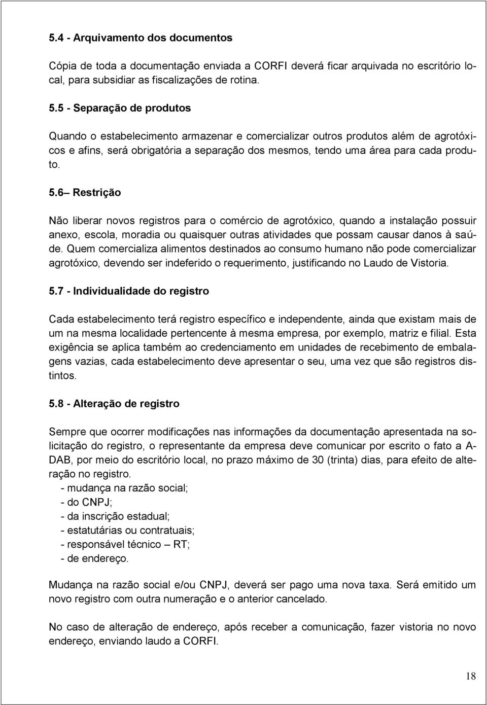 6 Restrição Não liberar novos registros para o comércio de agrotóxico, quando a instalação possuir anexo, escola, moradia ou quaisquer outras atividades que possam causar danos à saúde.