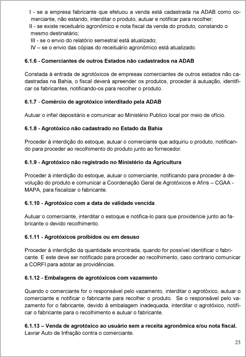6 - Comerciantes de outros Estados não cadastrados na ADAB Constada à entrada de agrotóxicos de empresas comerciantes de outros estados não cadastradas na Bahia, o fiscal deverá apreender os