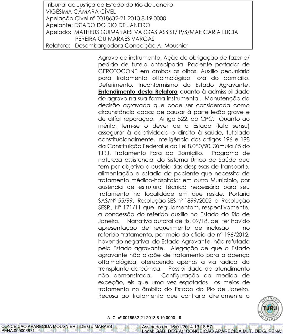 Ação de obrigação de fazer c/ pedido de tutela antecipada. Paciente portador de CEROTOCONE em ambos os olhos. Auxílio pecuniário para tratamento oftalmológico fora do domicílio. Deferimento.