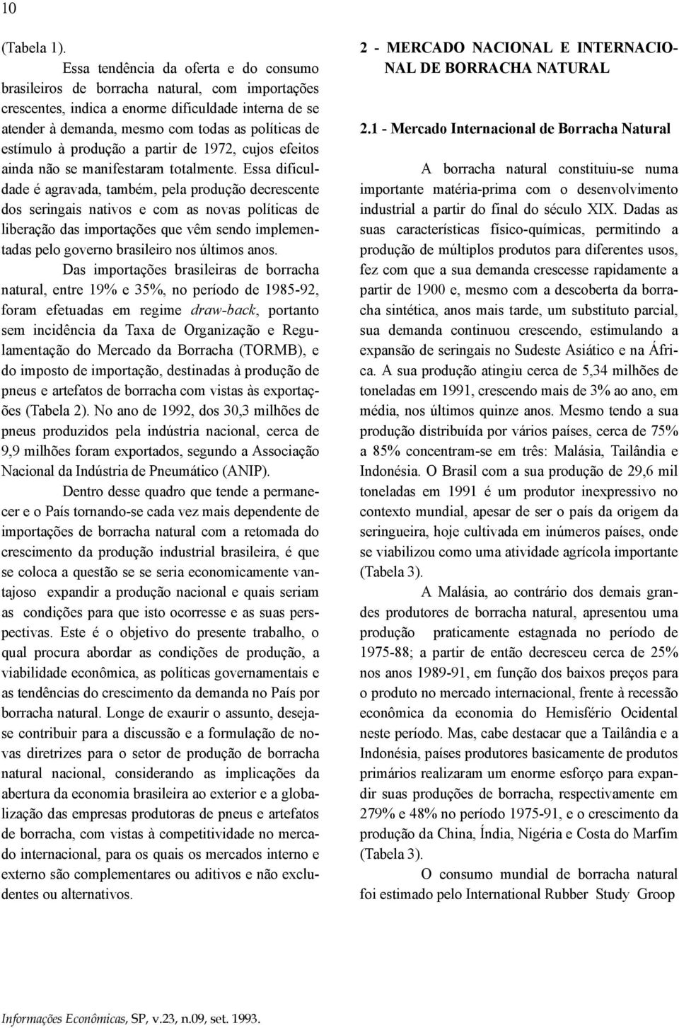 estímulo à produção a partir de 1972, cujos efeitos ainda não se manifestaram totalmente.