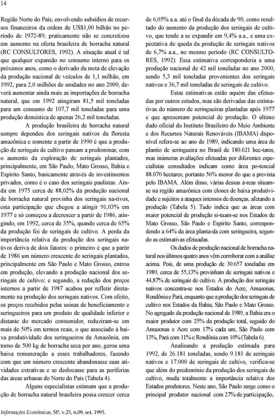 A situação atual é tal que qualquer expansão no consumo interno para os próximos anos, como o derivado da meta de elevação da produção nacional de veículos de 1,1 milhão, em 1992, para 2,0 milhões de