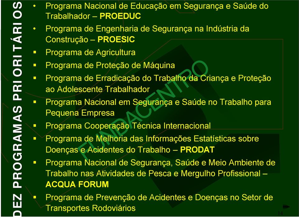 Pequena Empresa Programa Cooperação Técnica Internacional Programa de Melhoria das Informações Estatísticas sobre Doenças e Acidentes do Trabalho PRODAT FUNDACENTRO Programa Nacional de