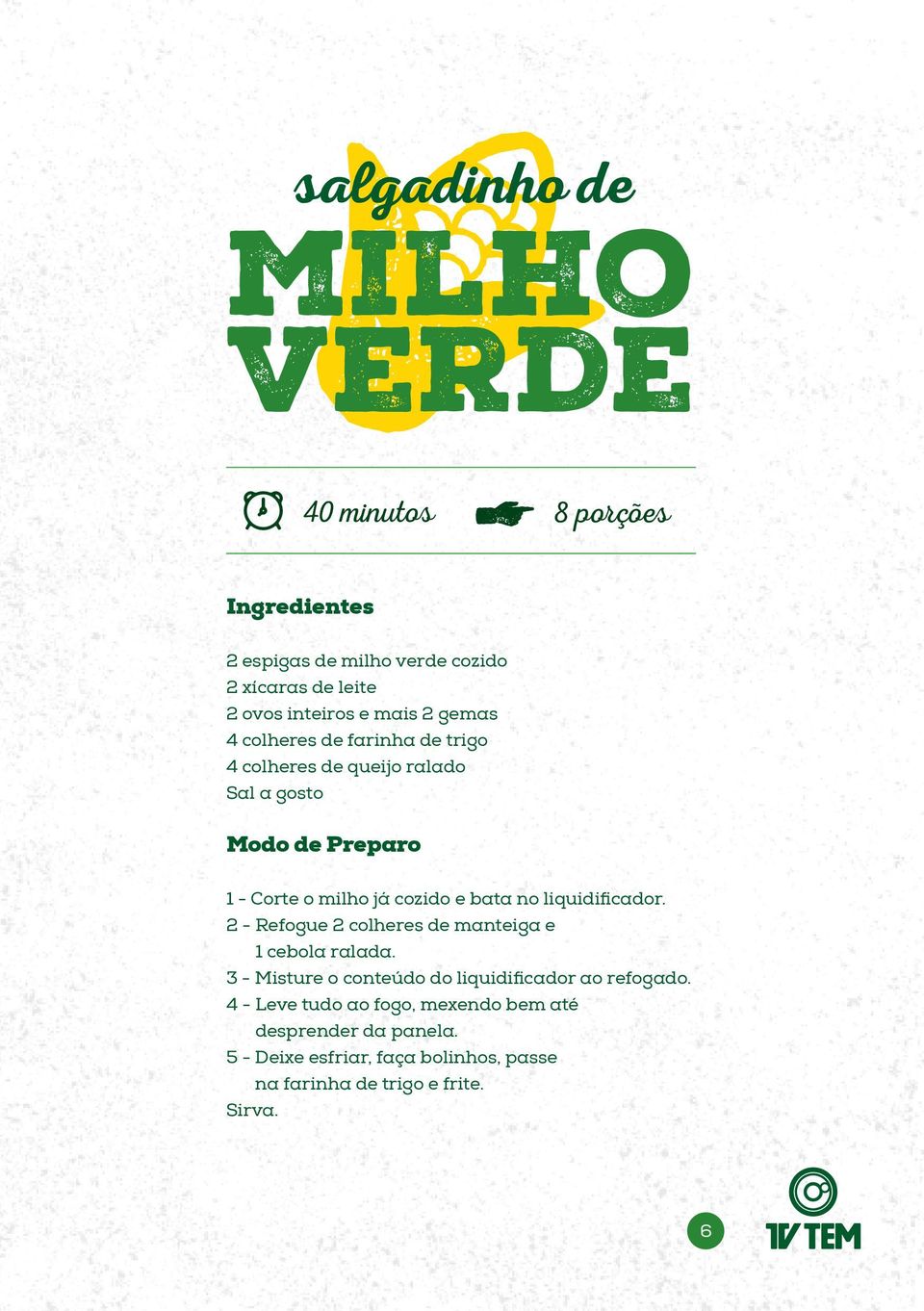 liquidificador. 2 - Refogue 2 colheres de manteiga e 1 cebola ralada. 3 - Misture o conteúdo do liquidificador ao refogado.