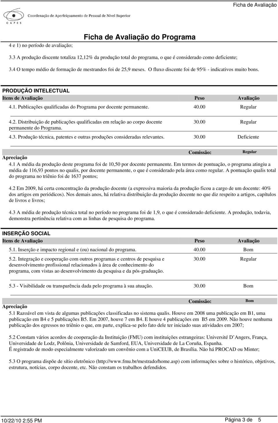 Publicações qualificadas do Programa por docente permanente. 40.00 4.2. Distribuição de publicações qualificadas em relação ao corpo docente permanente do Programa. 4.3.