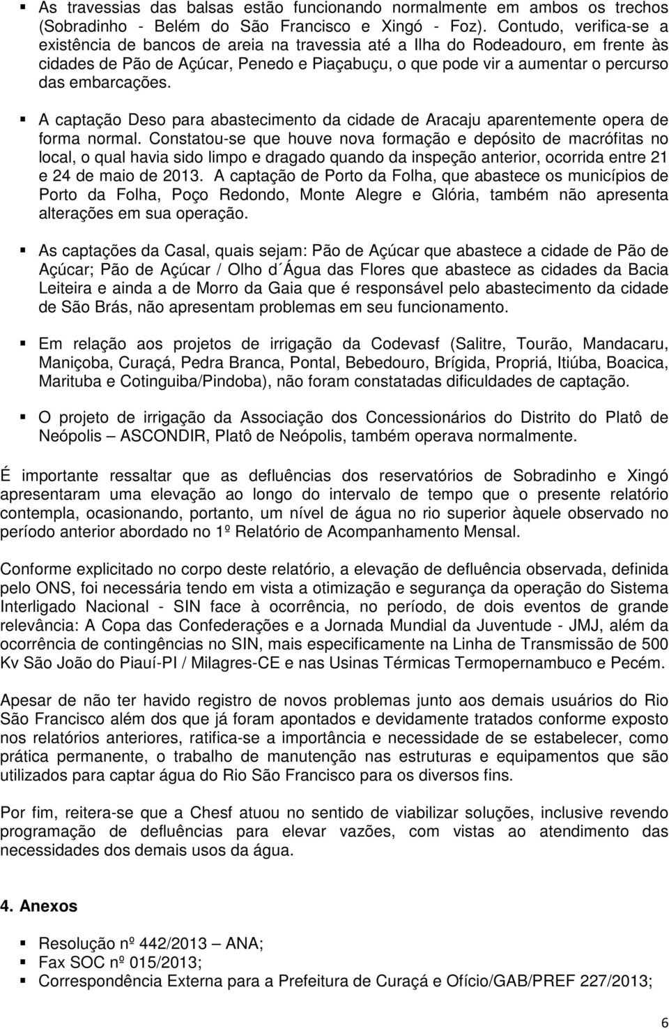 embarcações. A captação Deso para abastecimento da cidade de Aracaju aparentemente opera de forma normal.