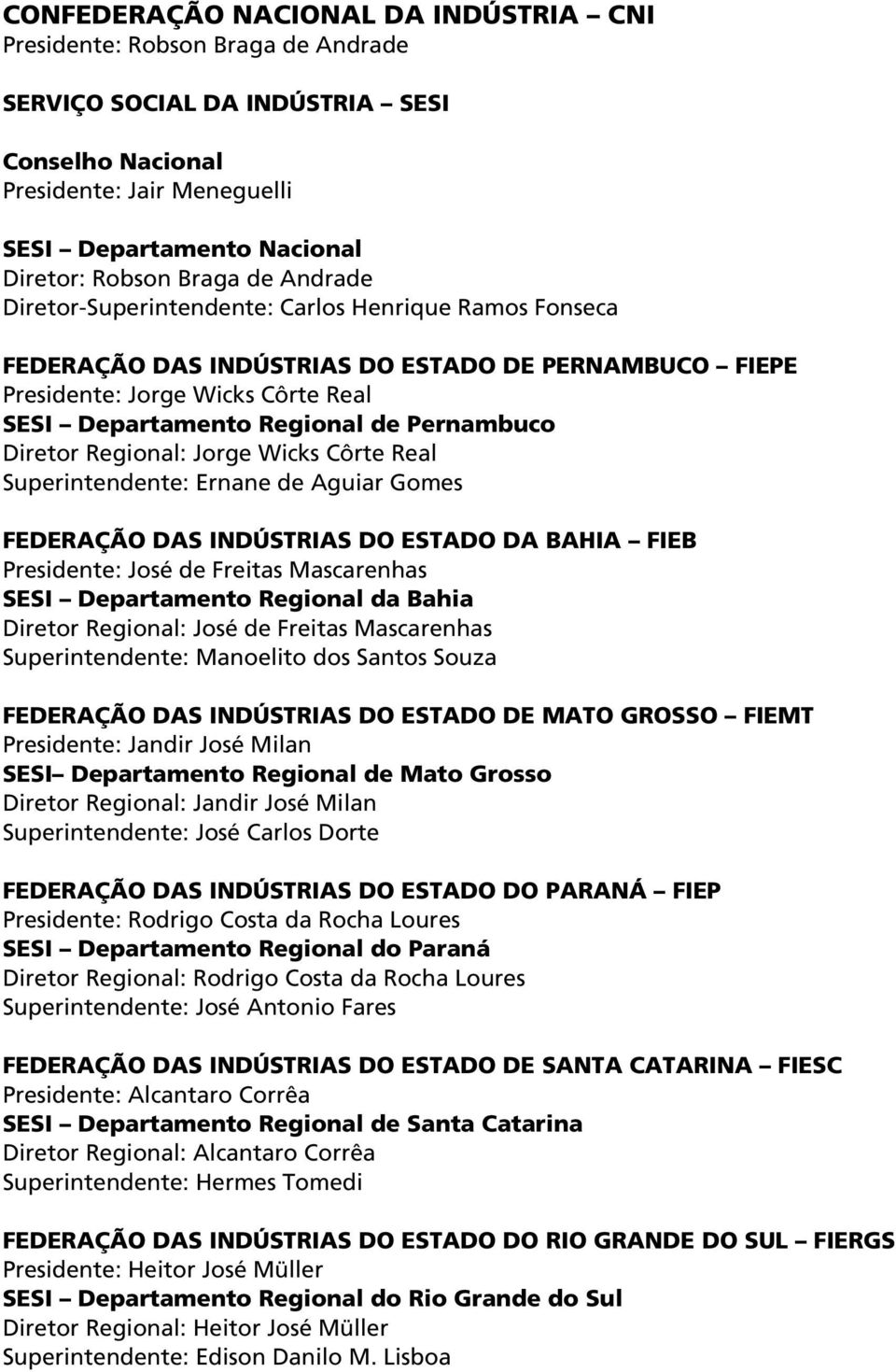 Pernambuco Diretor Regional: Jorge Wicks Côrte Real Superintendente: Ernane de Aguiar Gomes FEDERAÇÃO DAS INDÚSTRIAS DO ESTADO DA BAHIA FIEB Presidente: José de Freitas Mascarenhas SESI Departamento