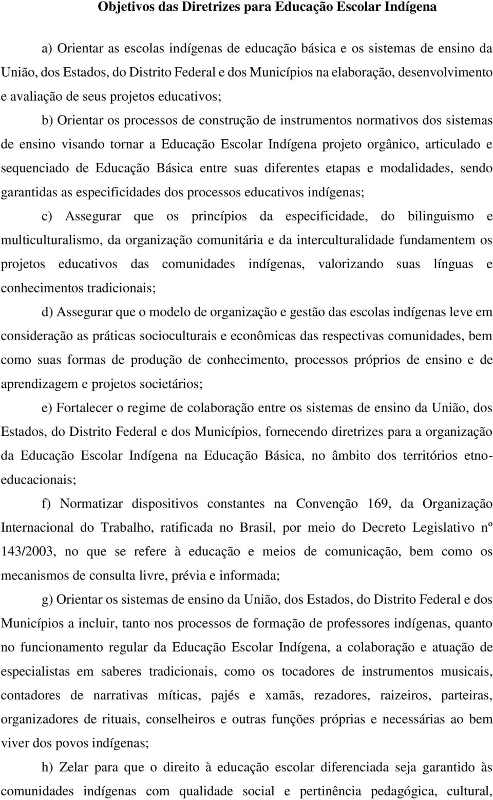 Indígena projeto orgânico, articulado e sequenciado de Educação Básica entre suas diferentes etapas e modalidades, sendo garantidas as especificidades dos processos educativos indígenas; c) Assegurar