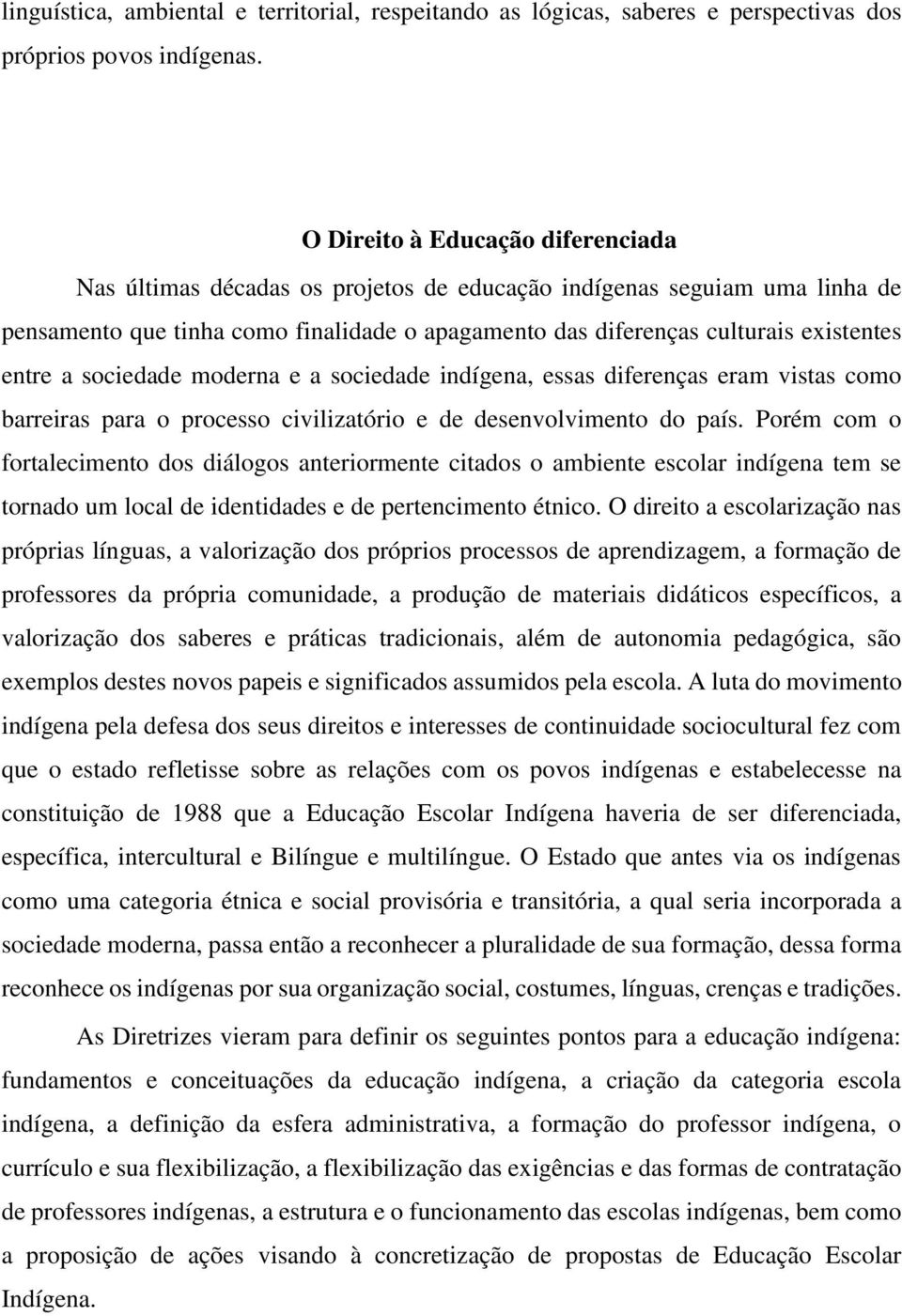 entre a sociedade moderna e a sociedade indígena, essas diferenças eram vistas como barreiras para o processo civilizatório e de desenvolvimento do país.