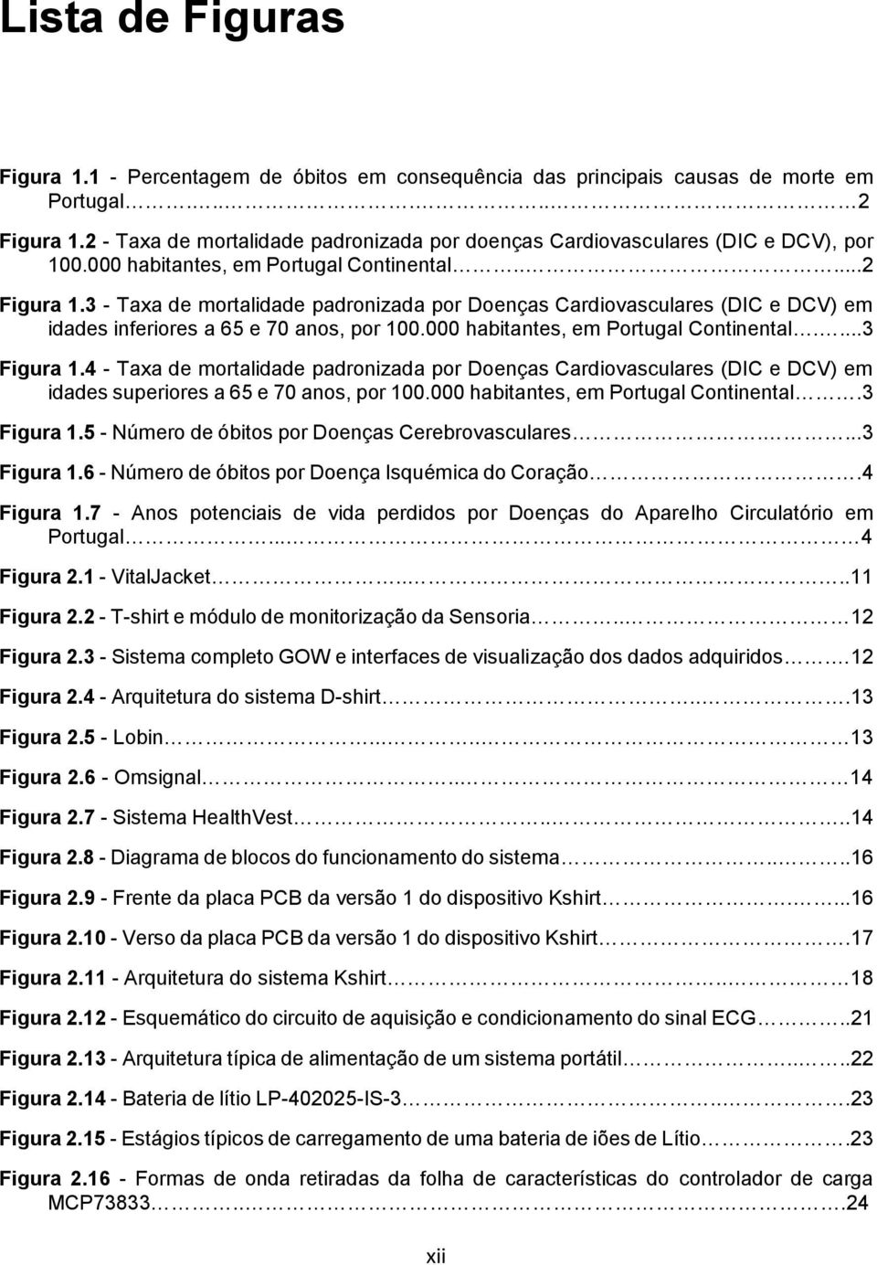 3 - Taxa de mortalidade padronizada por Doenças Cardiovasculares (DIC e DCV) em idades inferiores a 65 e 70 anos, por 100.000 habitantes, em Portugal Continental....3 Figura 1.