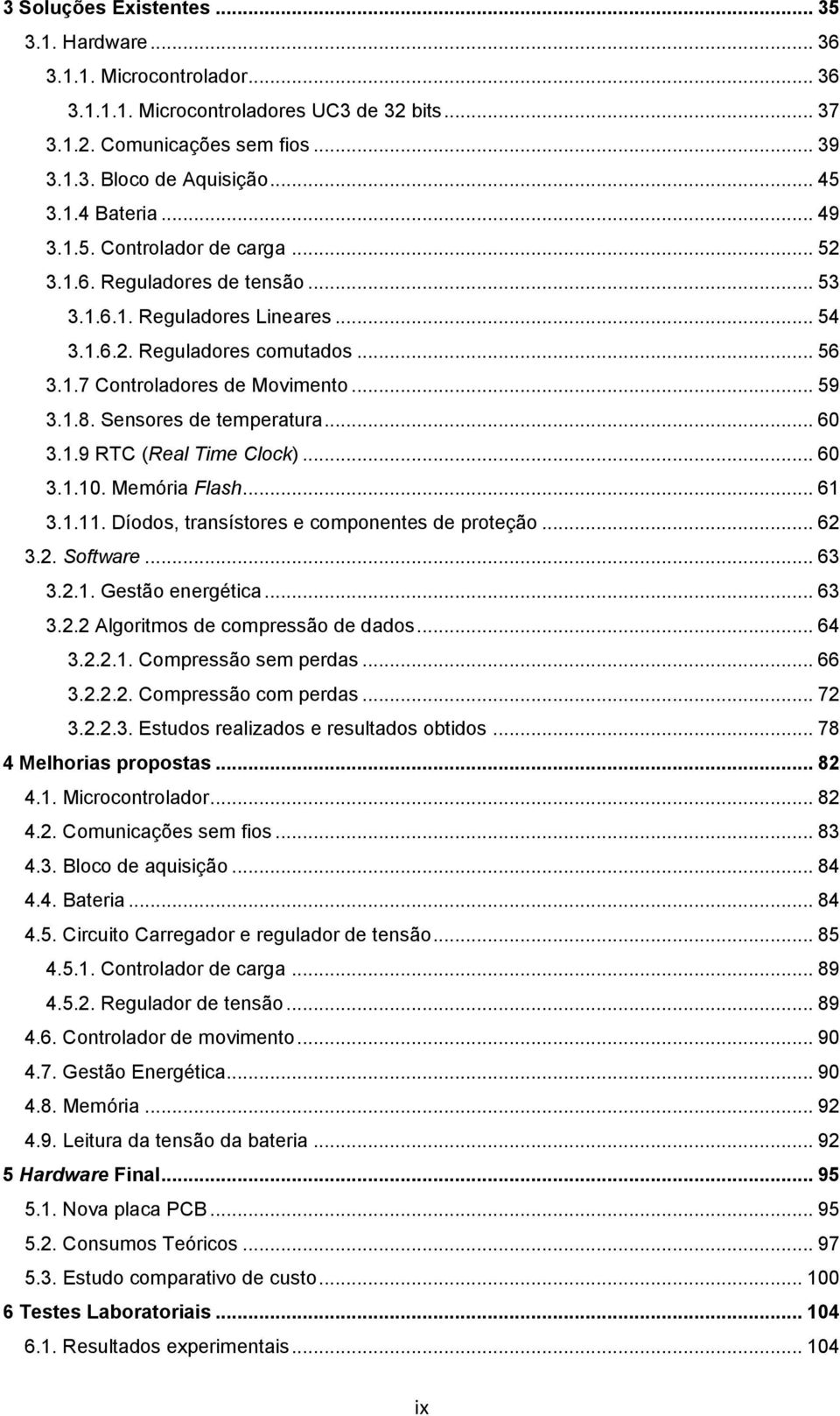 Sensores de temperatura... 60 3.1.9 RTC (Real Time Clock)... 60 3.1.10. Memória Flash... 61 3.1.11. Díodos, transístores e componentes de proteção... 62 3.2. Software... 63 3.2.1. Gestão energética.