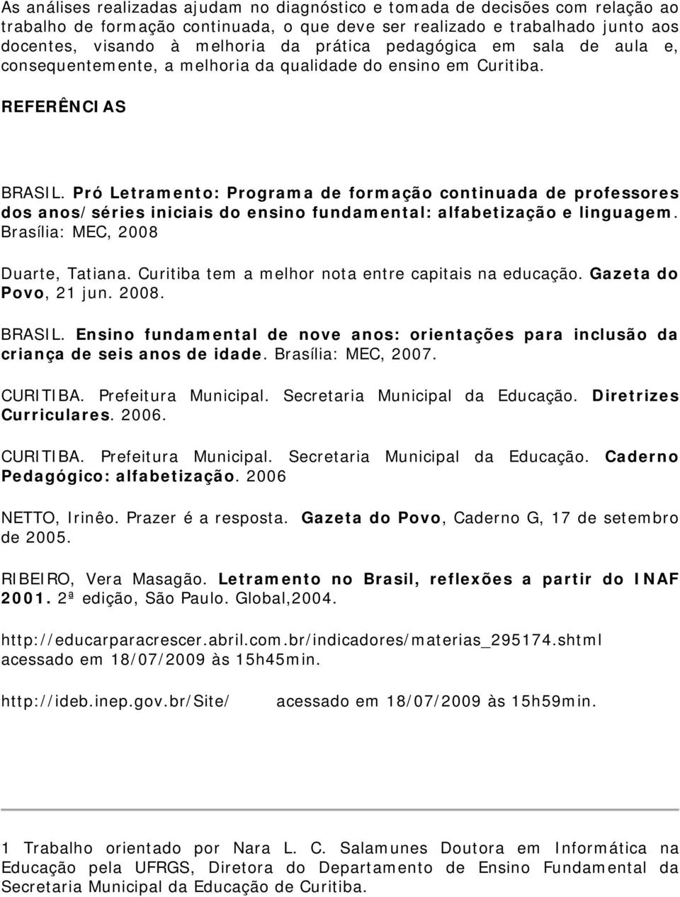 Pró Letramento: Programa de formação continuada de professores dos anos/séries iniciais do ensino fundamental: alfabetização e linguagem. Brasília: MEC, 2008 Duarte, Tatiana.