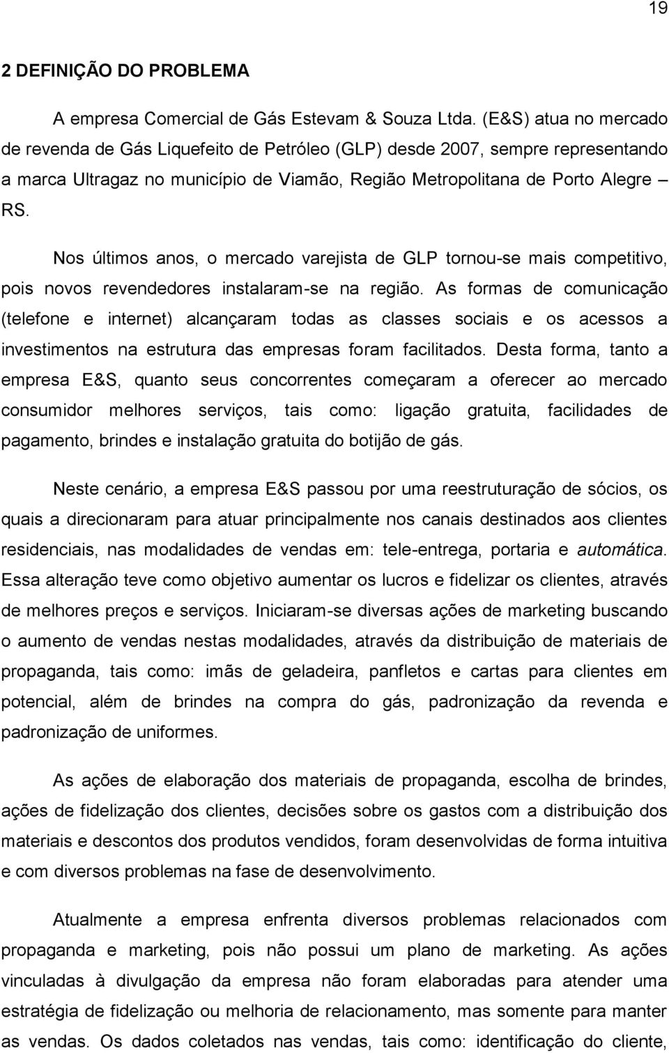 Nos últimos anos, o mercado varejista de GLP tornou-se mais competitivo, pois novos revendedores instalaram-se na região.