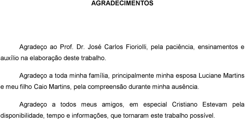 Agradeço a toda minha família, principalmente minha esposa Luciane Martins e meu filho Caio Martins,