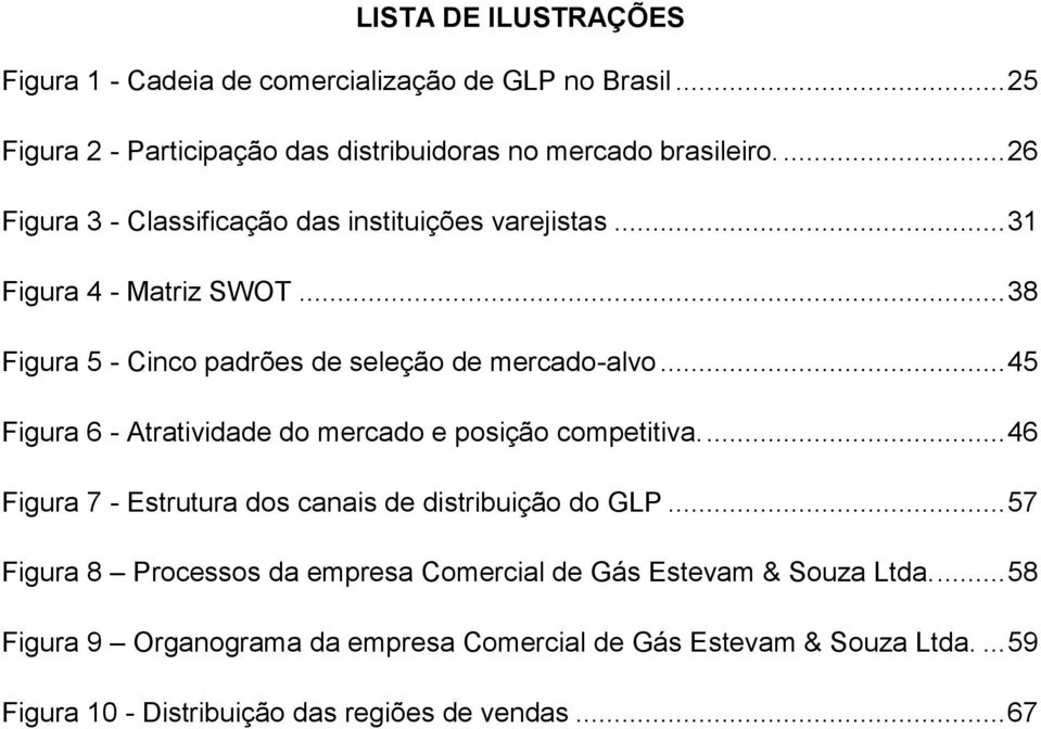 .. 45 Figura 6 - Atratividade do mercado e posição competitiva.... 46 Figura 7 - Estrutura dos canais de distribuição do GLP.