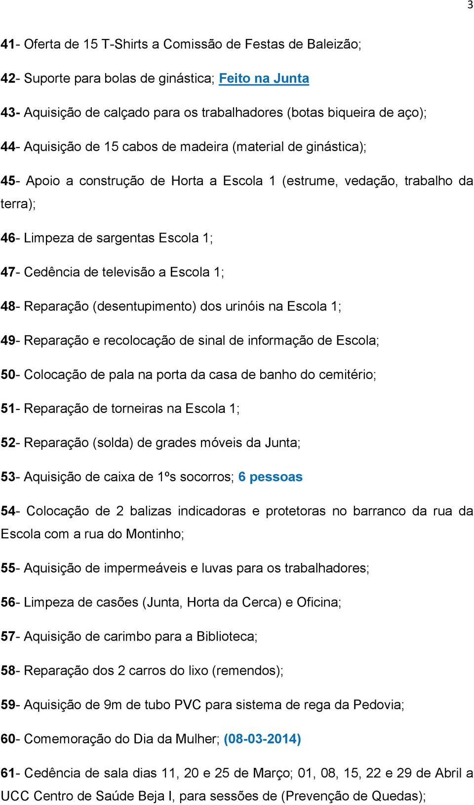 1; 48- Reparação (desentupimento) dos urinóis na Escola 1; 49- Reparação e recolocação de sinal de informação de Escola; 50- Colocação de pala na porta da casa de banho do cemitério; 51- Reparação de