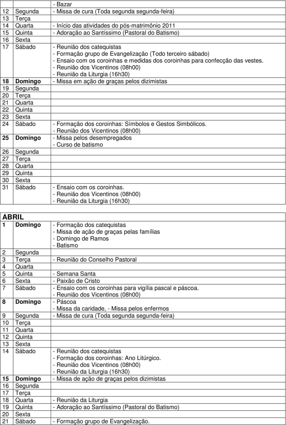 18 Domingo - Missa em ação de graças pelos dizimistas 19 Segunda 20 Terça 21 Quarta 22 Quinta 23 Sexta 24 Sábado - Formação dos coroinhas: Símbolos e Gestos Simbólicos.