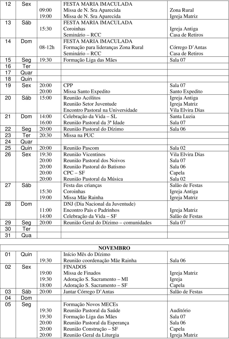 Reunião Acólitos 21 Dom Reunião Pastoral da 3ª Idade 22 Seg Reunião Pastoral do Dízimo 23 Ter 20:30 Missa na PUC 24 Quar 25 Quin Reunião Pascom 26 Sex 27 Sáb 28 Dom Reunião Vicentinos Reunião