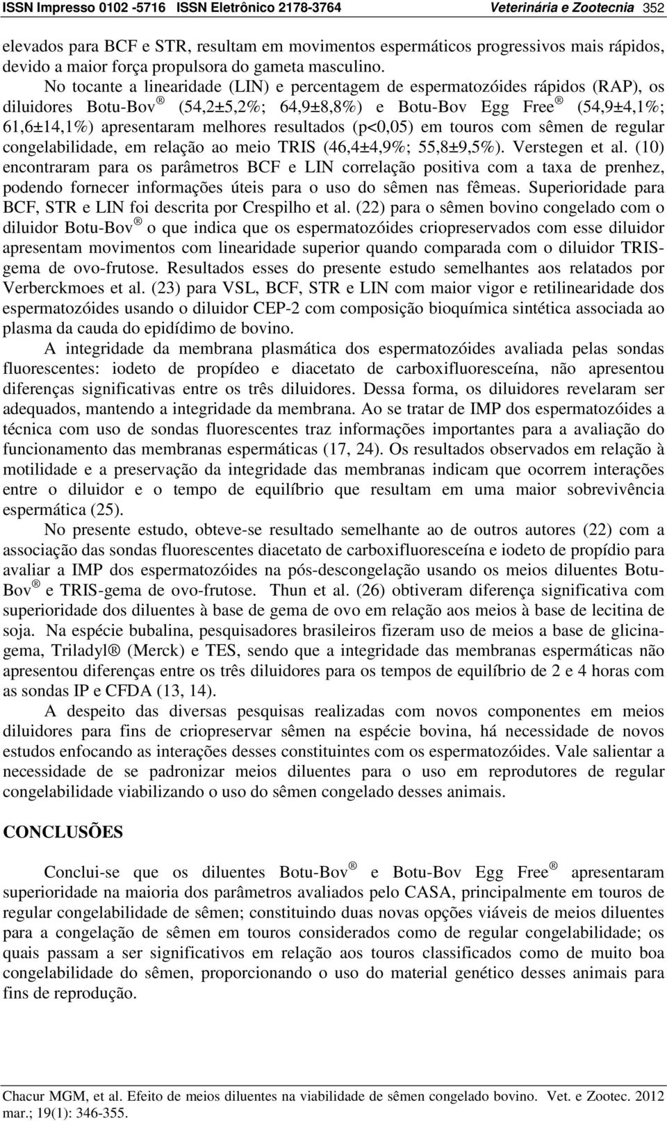 resultados (p<0,05) em touros com sêmen de regular congelabilidade, em relação ao meio TRIS (46,4±4,9%; 55,8±9,5%). Verstegen et al.