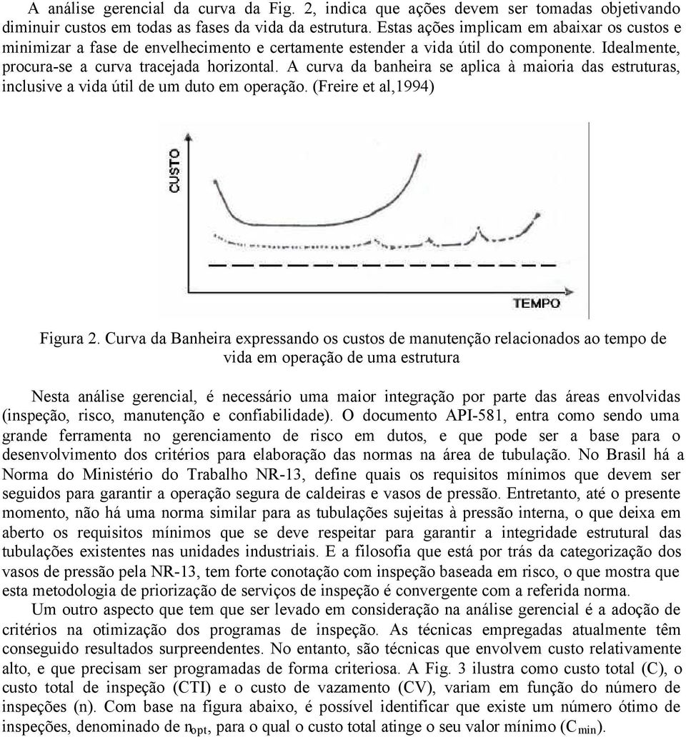 A curva da banheira se aplica à maioria das estruturas, inclusive a vida útil de um duto em operação. (Freire et al,1994) Figura 2.