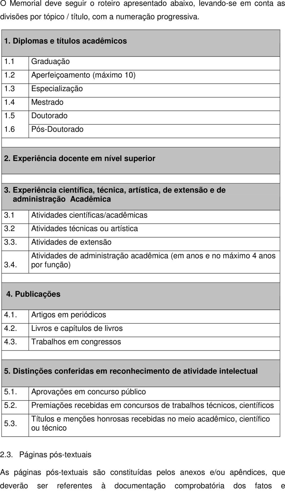 Experiência científica, técnica, artística, de extensão e de administração Acadêmica 3.1 Atividades científicas/acadêmicas 3.2 Atividades técnicas ou artística 3.3. Atividades de extensão 3.4.