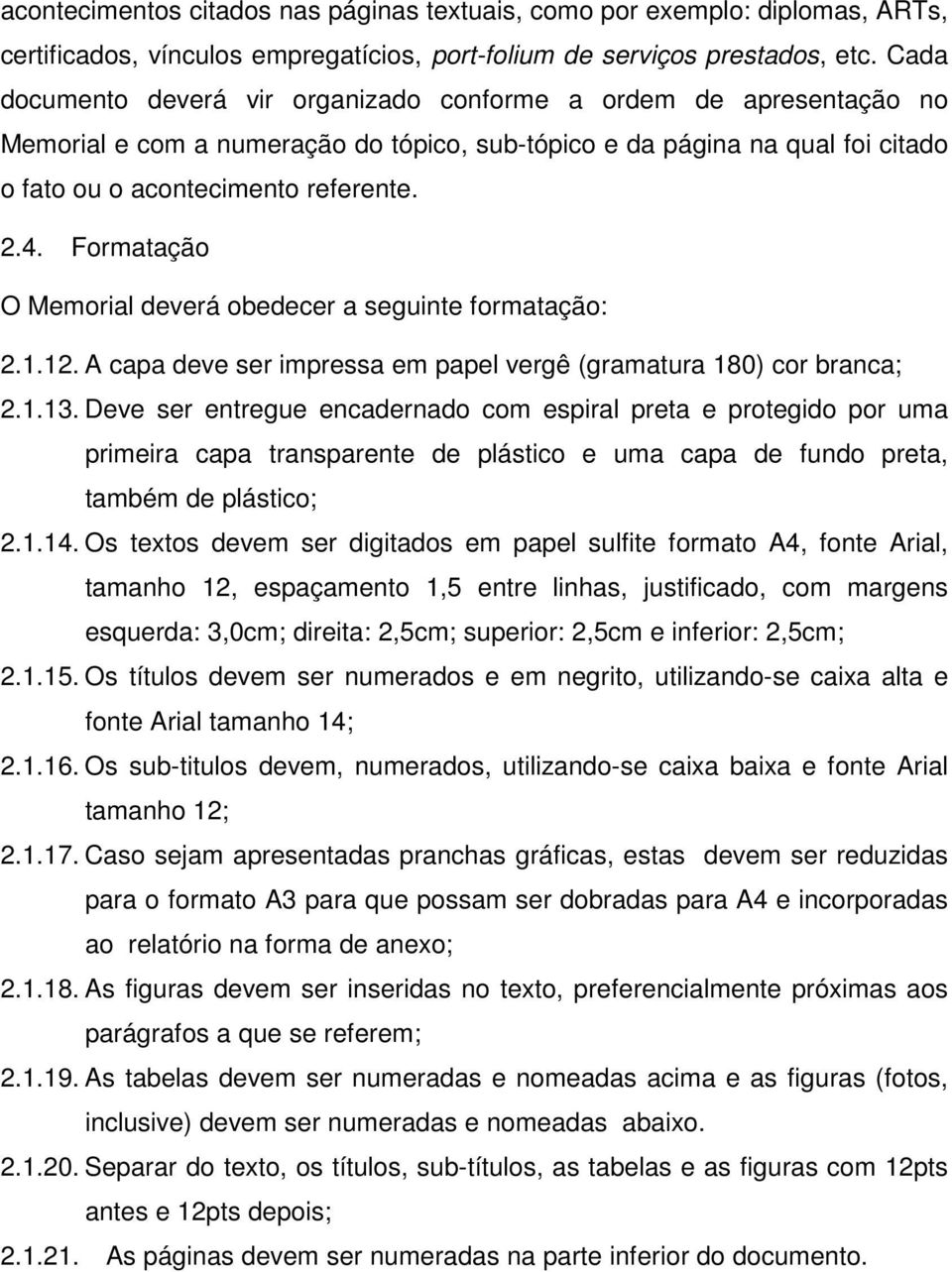 Formatação O Memorial deverá obedecer a seguinte formatação: 2.1.12. A capa deve ser impressa em papel vergê (gramatura 180) cor branca; 2.1.13.