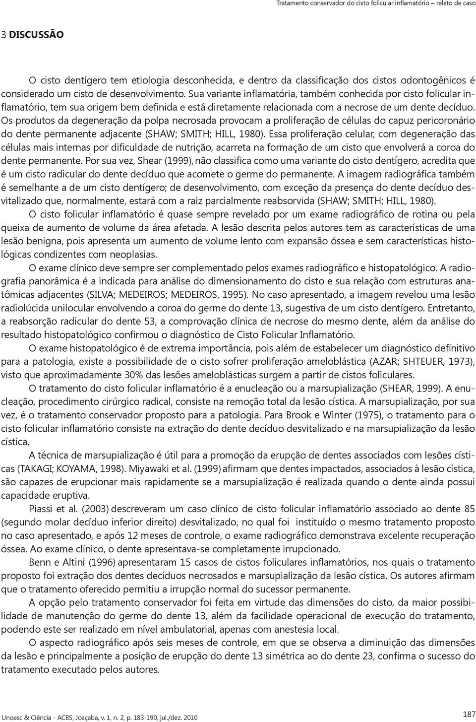 Os produtos da degeneração da polpa necrosada provocam a proliferação de células do capuz pericoronário do dente permanente adjacente (SHAW; SMITH; HILL, 1980).