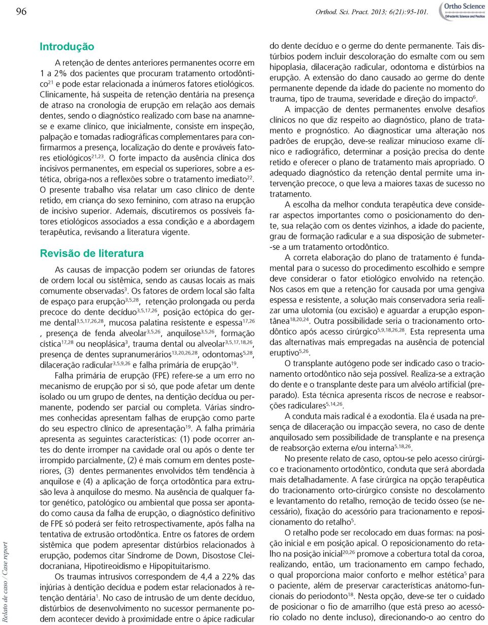 Clinicamente, há suspeita de retenção dentária na presença de atraso na cronologia de erupção em relação aos demais dentes, sendo o diagnóstico realizado com base na anamnese e exame clínico, que