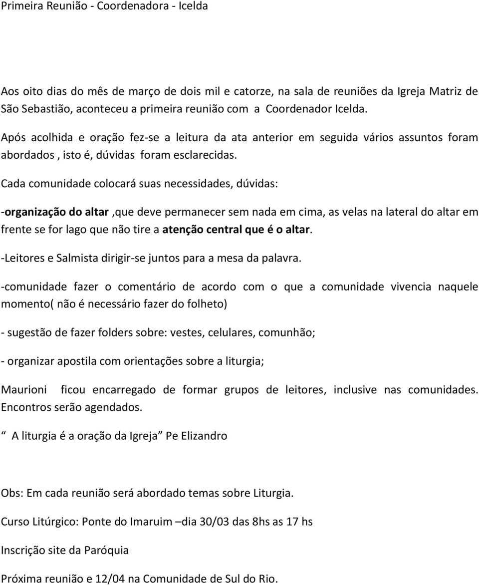 Cada comunidade colocará suas necessidades, dúvidas: -organização do altar,que deve permanecer sem nada em cima, as velas na lateral do altar em frente se for lago que não tire a atenção central que