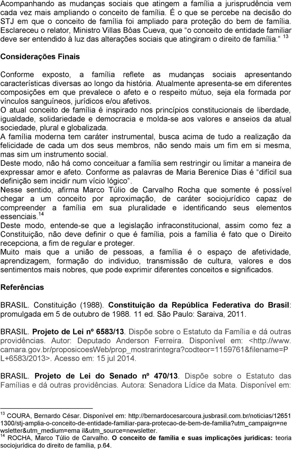 Esclareceu o relator, Ministro Villas Bôas Cueva, que o conceito de entidade familiar deve ser entendido à luz das alterações sociais que atingiram o direito de família.