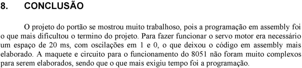 Para fazer funcionar o servo motor era necessário um espaço de 20 ms, com oscilações em 1 e 0, o que deixou o