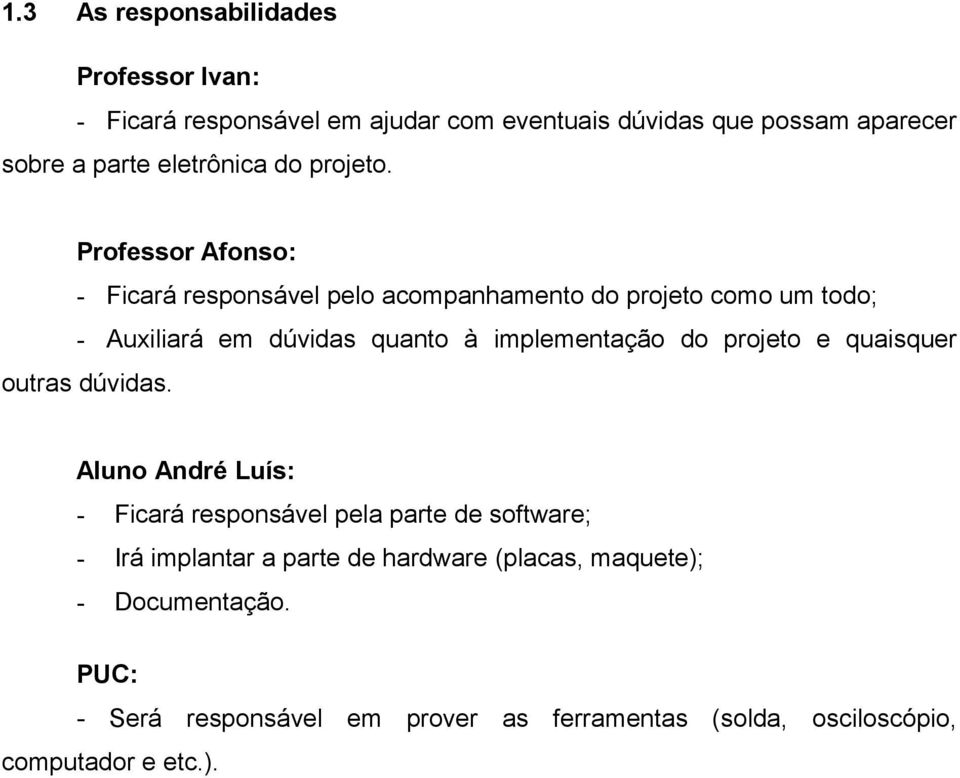 Professor Afonso: - Ficará responsável pelo acompanhamento do projeto como um todo; - Auxiliará em dúvidas quanto à implementação do