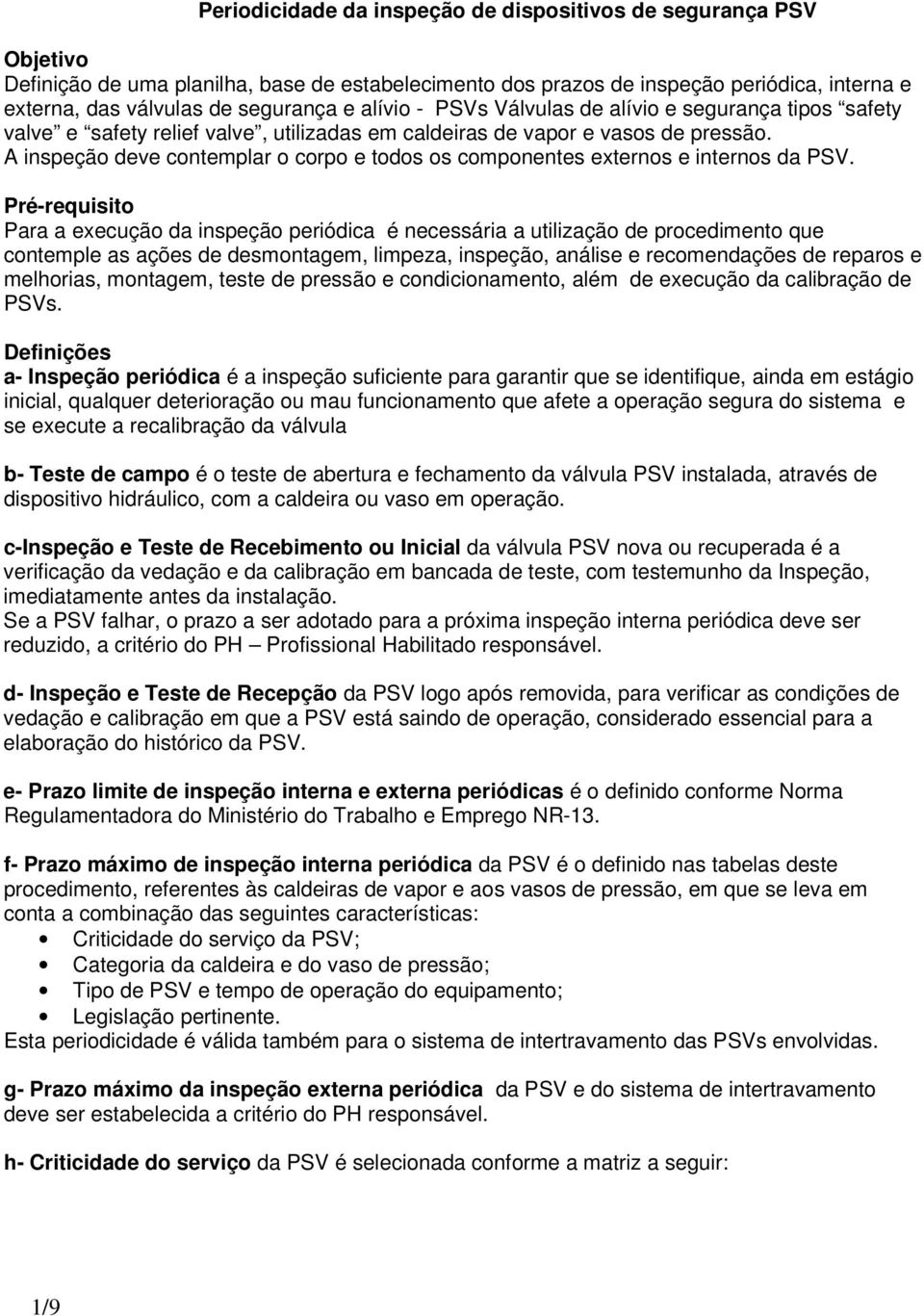 A inspeção deve contemplar o corpo e todos os componentes externos e internos da PSV.