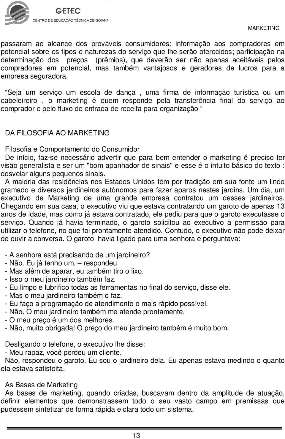 Seja um serviço um escola de dança, uma firma de informação turística ou um cabeleireiro, o marketing é quem responde pela transferência final do serviço ao comprador e pelo fluxo de entrada de