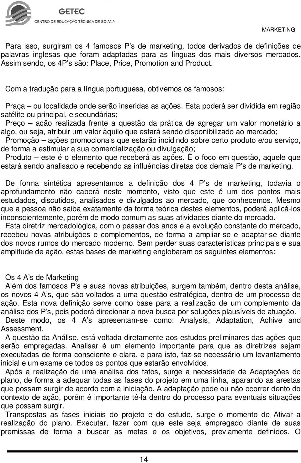 Esta poderá ser dividida em região satélite ou principal, e secundárias; Preço ação realizada frente a questão da prática de agregar um valor monetário a algo, ou seja, atribuir um valor àquilo que