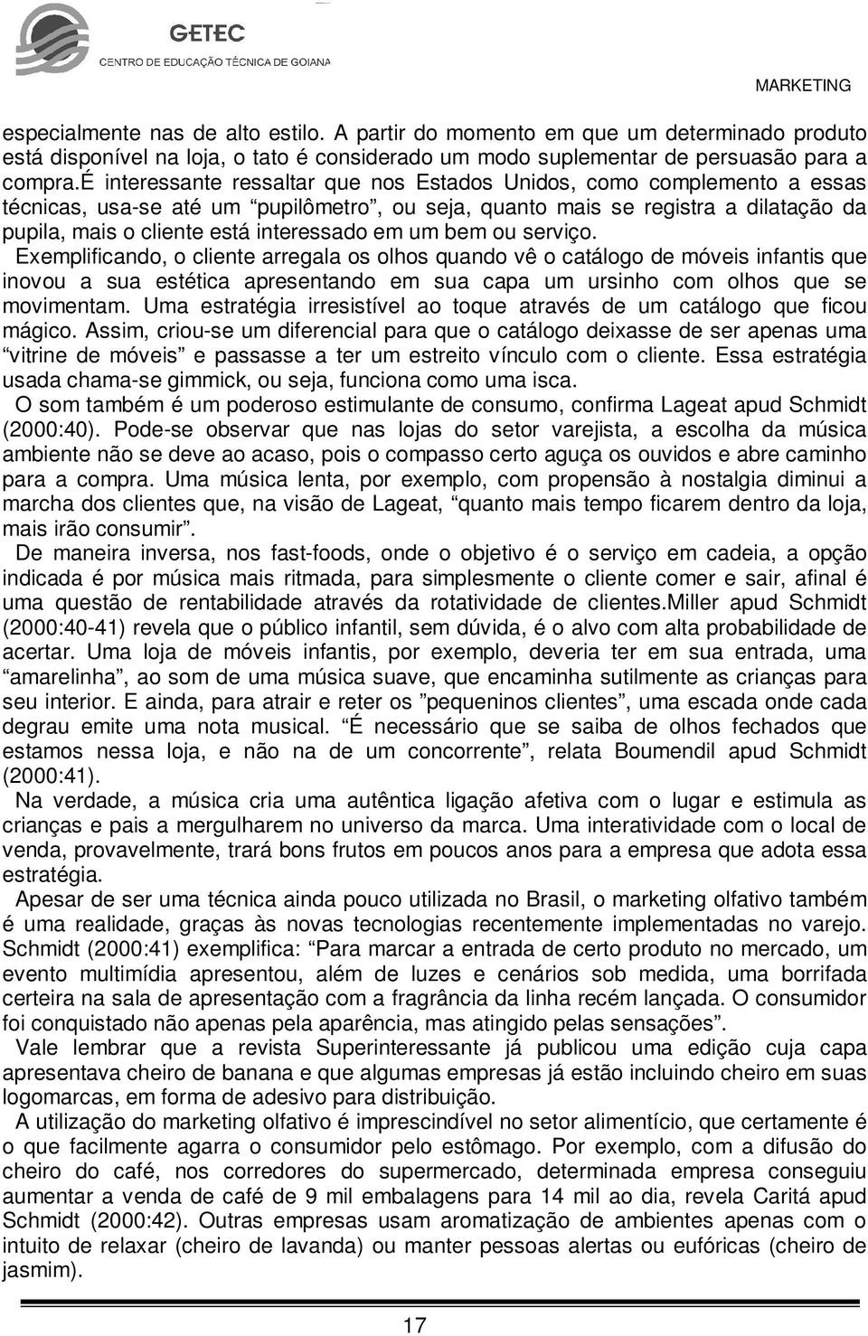 em um bem ou serviço. Exemplificando, o cliente arregala os olhos quando vê o catálogo de móveis infantis que inovou a sua estética apresentando em sua capa um ursinho com olhos que se movimentam.