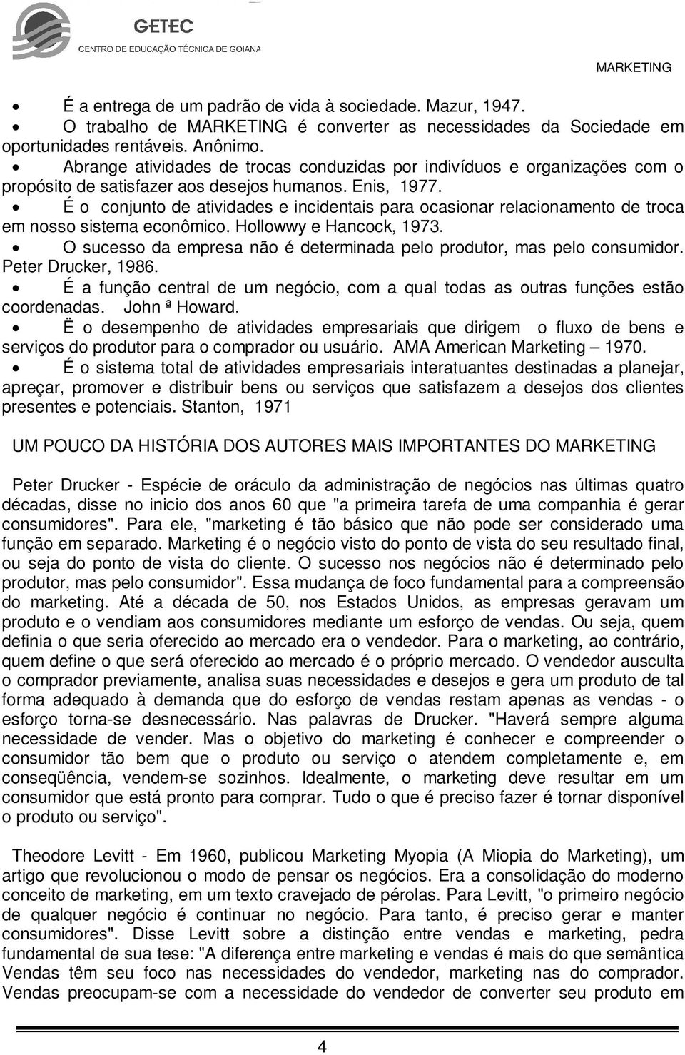 É o conjunto de atividades e incidentais para ocasionar relacionamento de troca em nosso sistema econômico. Hollowwy e Hancock, 1973.