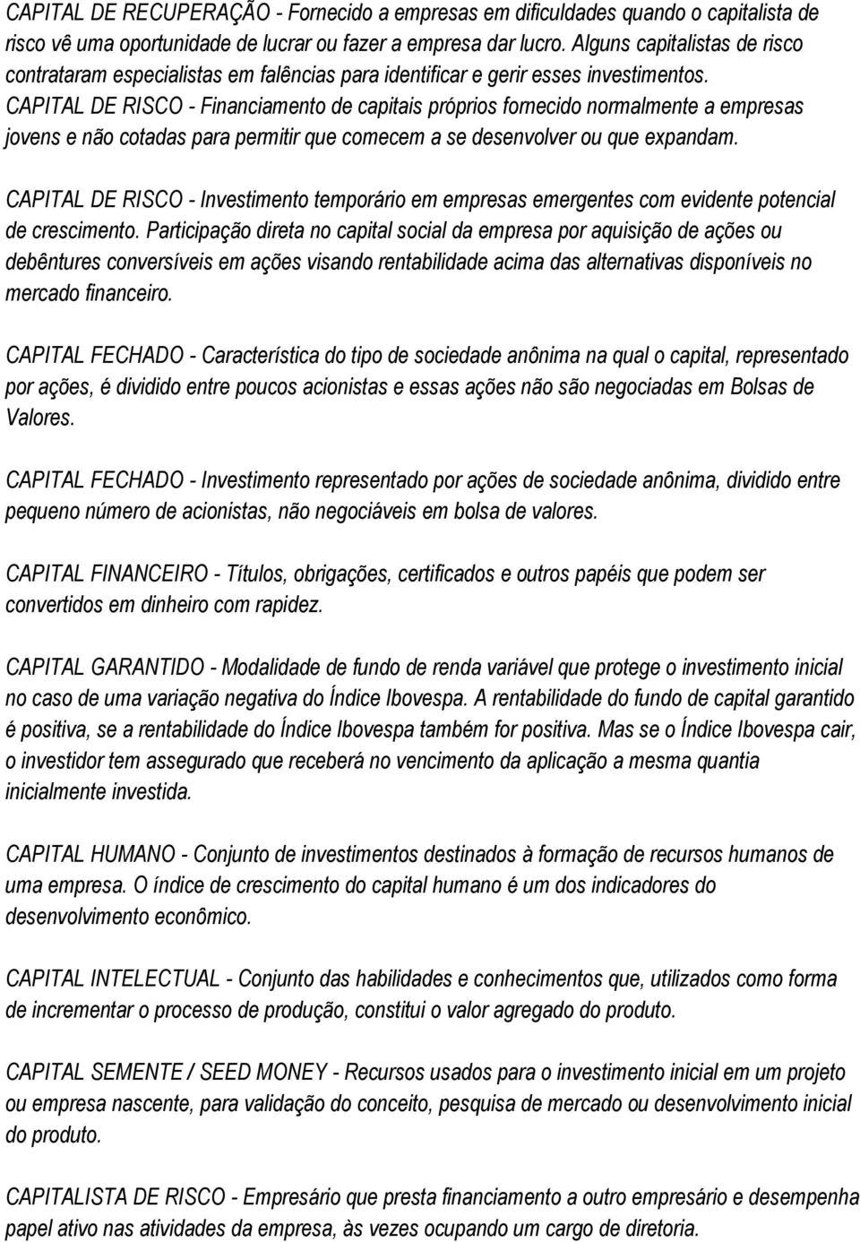 CAPITAL DE RISCO - Financiamento de capitais próprios fornecido normalmente a empresas jovens e não cotadas para permitir que comecem a se desenvolver ou que expandam.