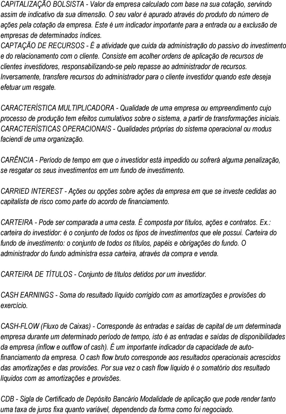 CAPTAÇÃO DE RECURSOS - É a atividade que cuida da administração do passivo do investimento e do relacionamento com o cliente.