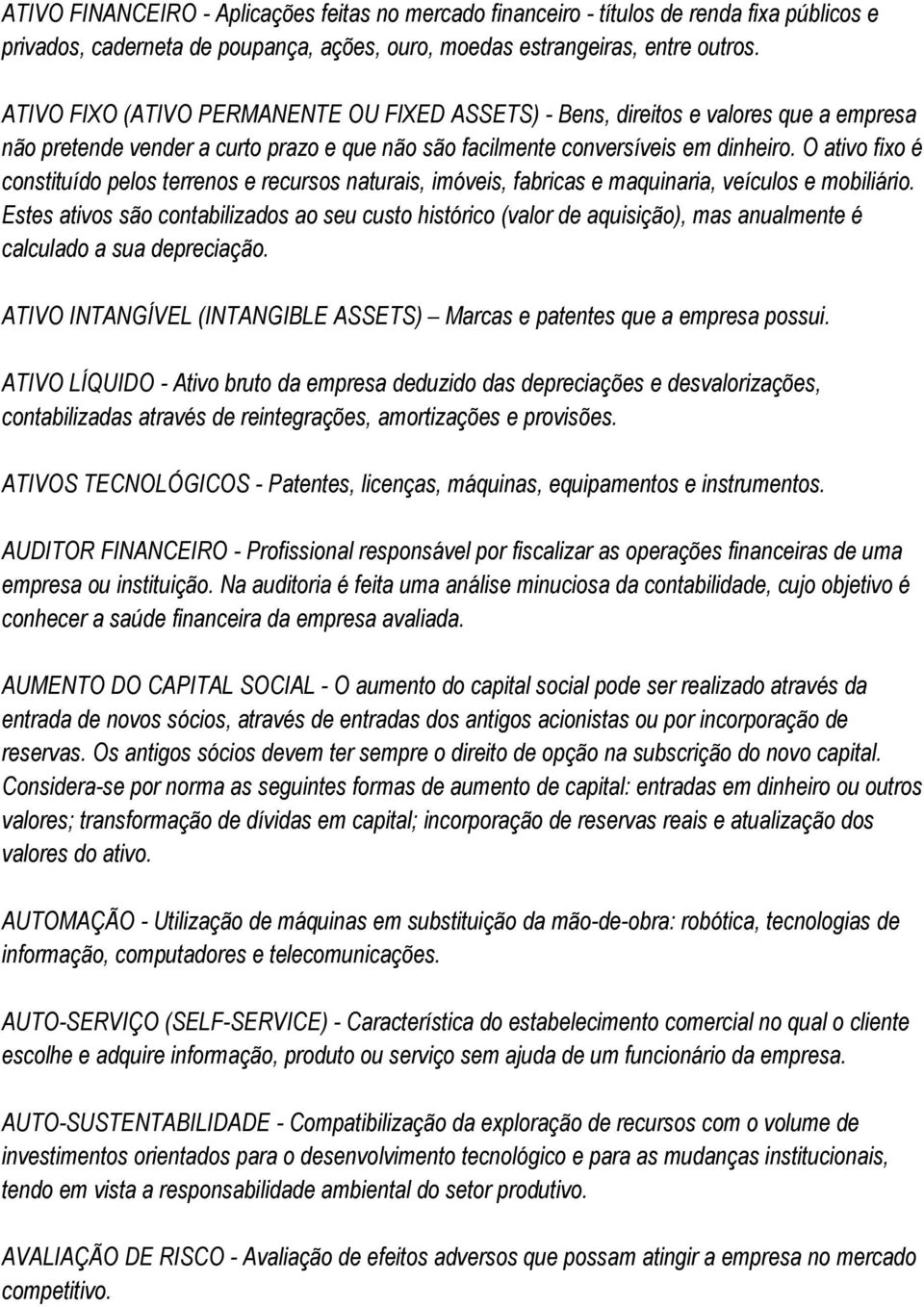 O ativo fixo é constituído pelos terrenos e recursos naturais, imóveis, fabricas e maquinaria, veículos e mobiliário.