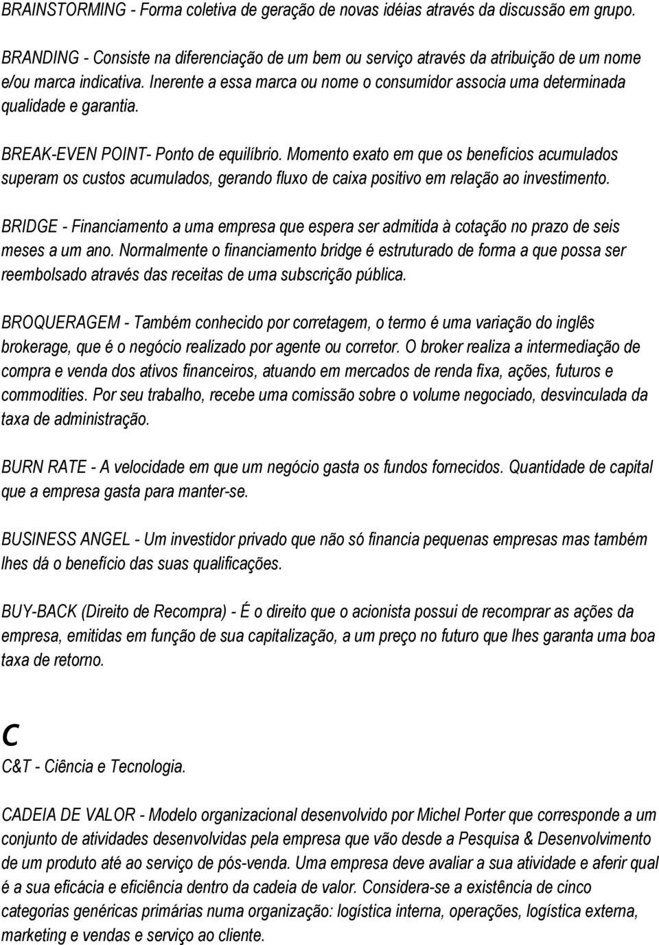 Inerente a essa marca ou nome o consumidor associa uma determinada qualidade e garantia. BREAK-EVEN POINT- Ponto de equilíbrio.