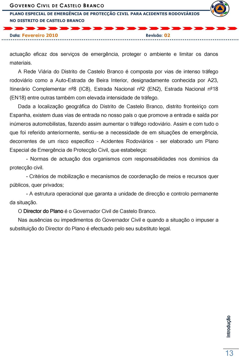 (IC8), Estrada Nacional nº2 (EN2), Estrada Nacional nº18 (EN18) entre outras também com elevada intensidade de tráfego.