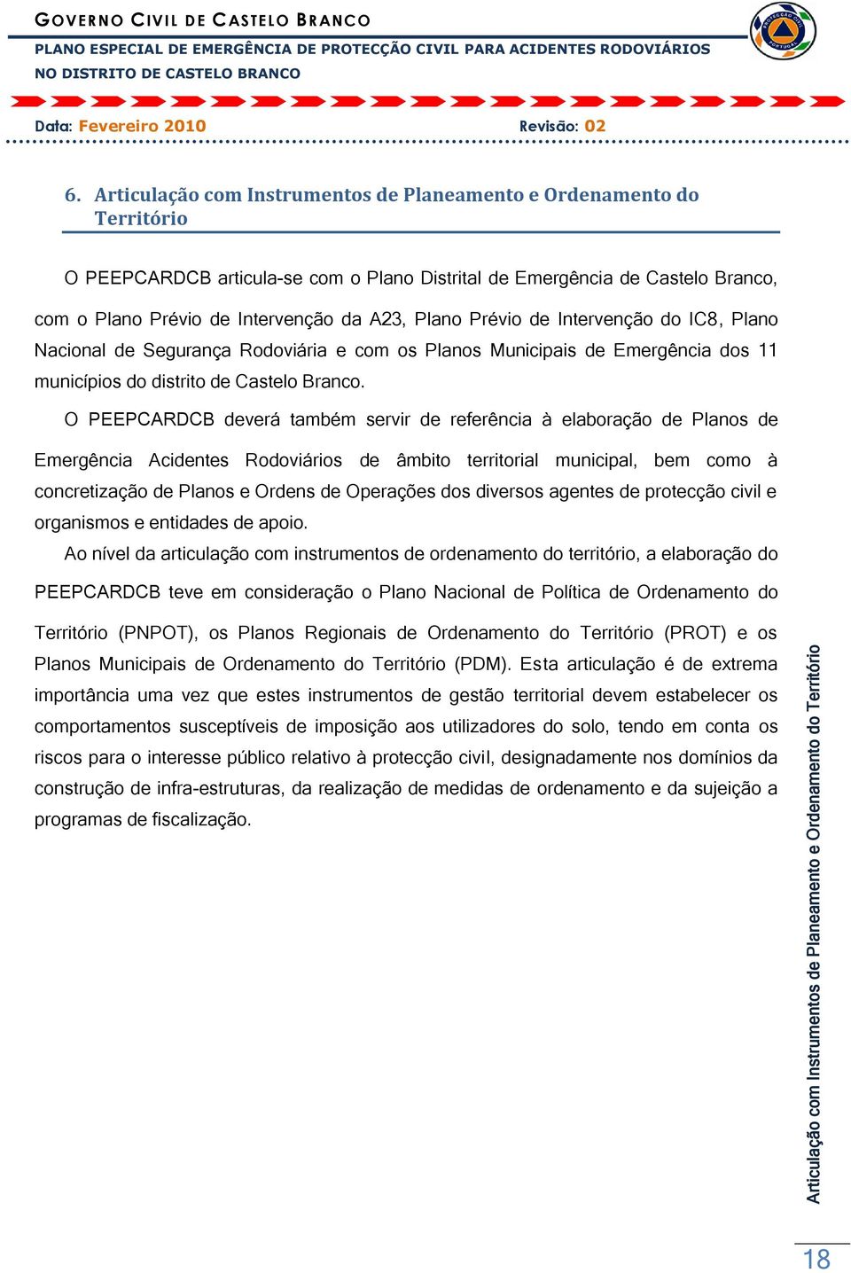 Prévio de Intervenção do IC8, Plano Nacional de Segurança Rodoviária e com os Planos Municipais de Emergência dos 11 municípios do distrito de Castelo Branco.