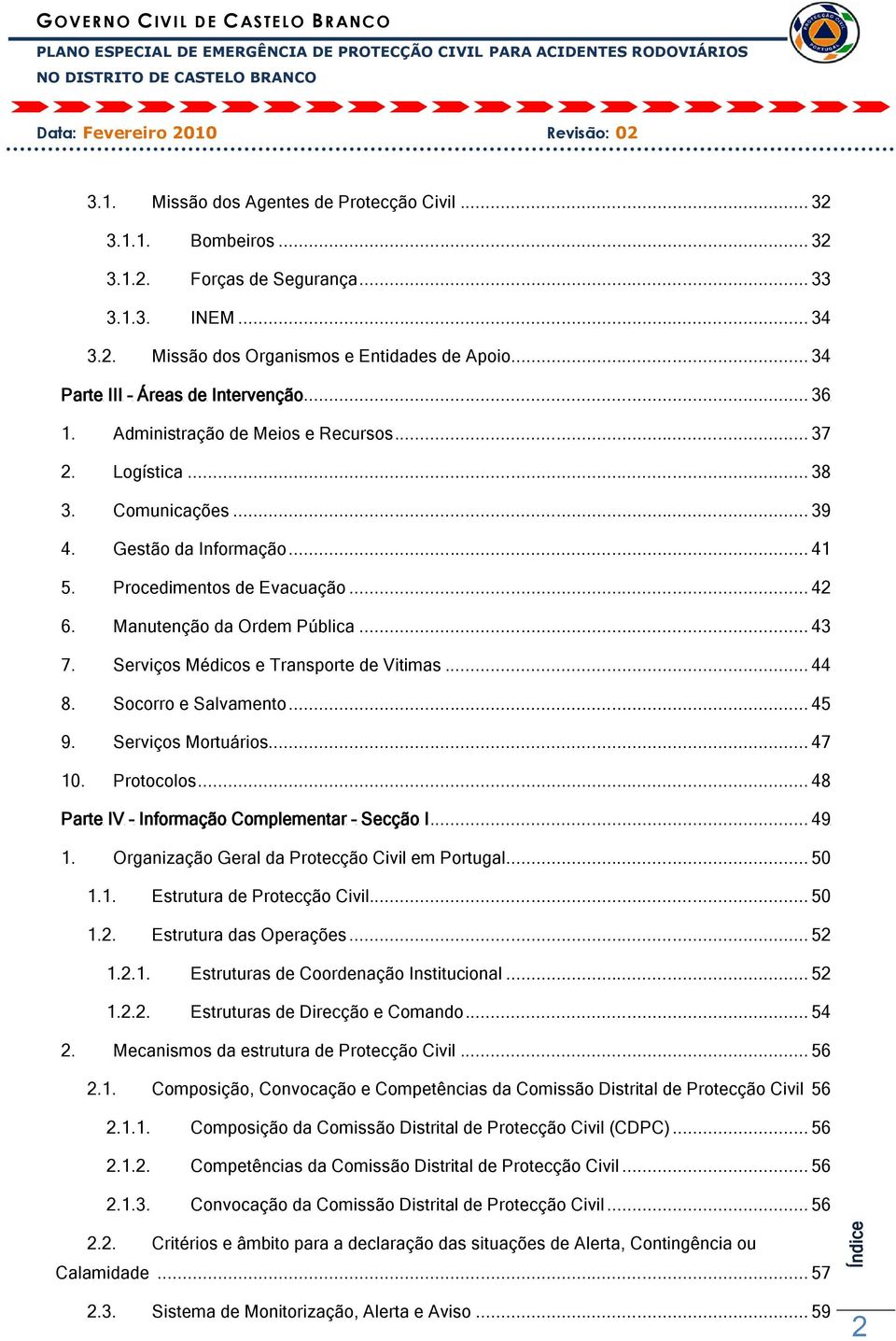 Manutenção da Ordem Pública... 43 7. Serviços Médicos e Transporte de Vitimas... 44 8. Socorro e Salvamento... 45 9. Serviços Mortuários... 47 10. Protocolos.