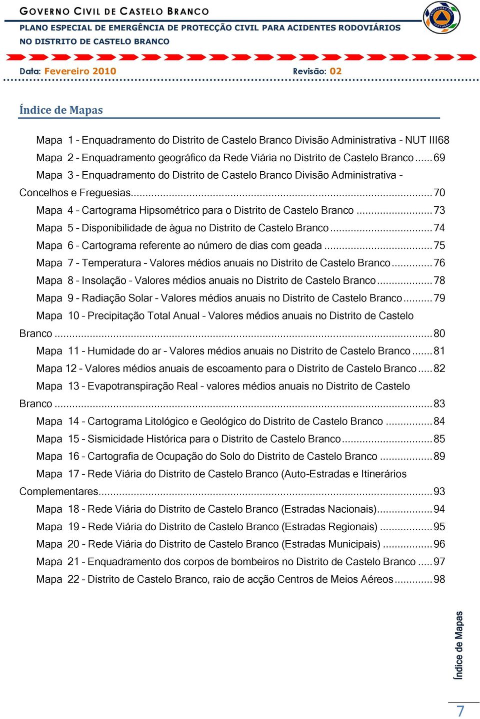 .. 73 Mapa 5 Disponibilidade de àgua no Distrito de Castelo Branco... 74 Mapa 6 Cartograma referente ao número de dias com geada.
