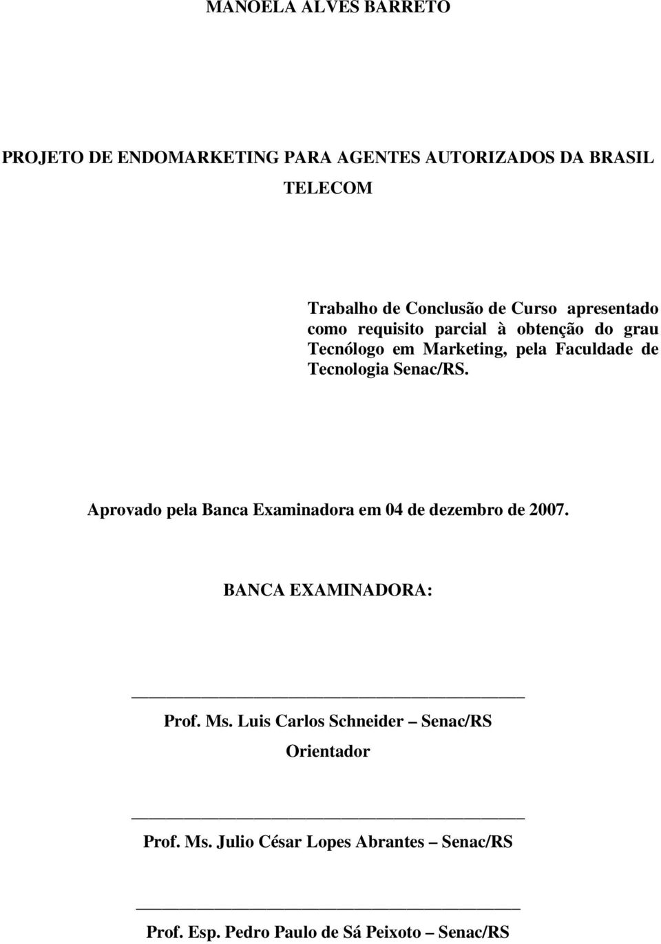 Senac/RS. Aprovado pela Banca Examinadora em 04 de dezembro de 2007. BANCA EXAMINADORA: Prof. Ms.