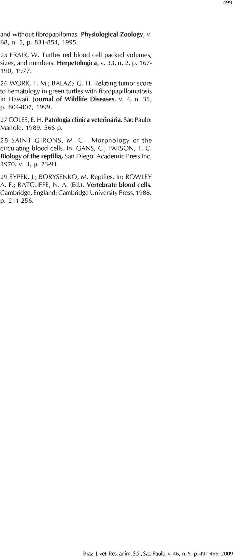 27 COLES, E. H. Patologia clínica veterinária. São Paulo: Manole, 1989. 566 p. 28 SAINT GIRONS, M. C. Morphology of the circulating blood cells. In: GANS, C.; PARSON, T. C. Biology of the reptilia, San Diego: Academic Press Inc, 1970.