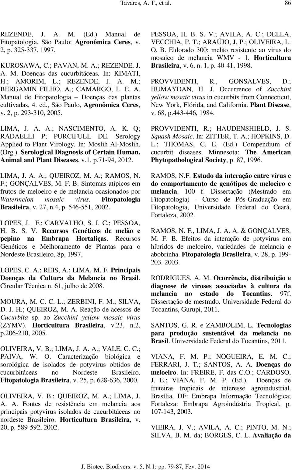 293-310, 2005. LIMA, J. A. A.; NASCIMENTO, A. K. Q; RADAELLI P; PURCIFULL DE. Serology Applied to Plant Virology. In: Moslih Al-Moslih. (Org.).