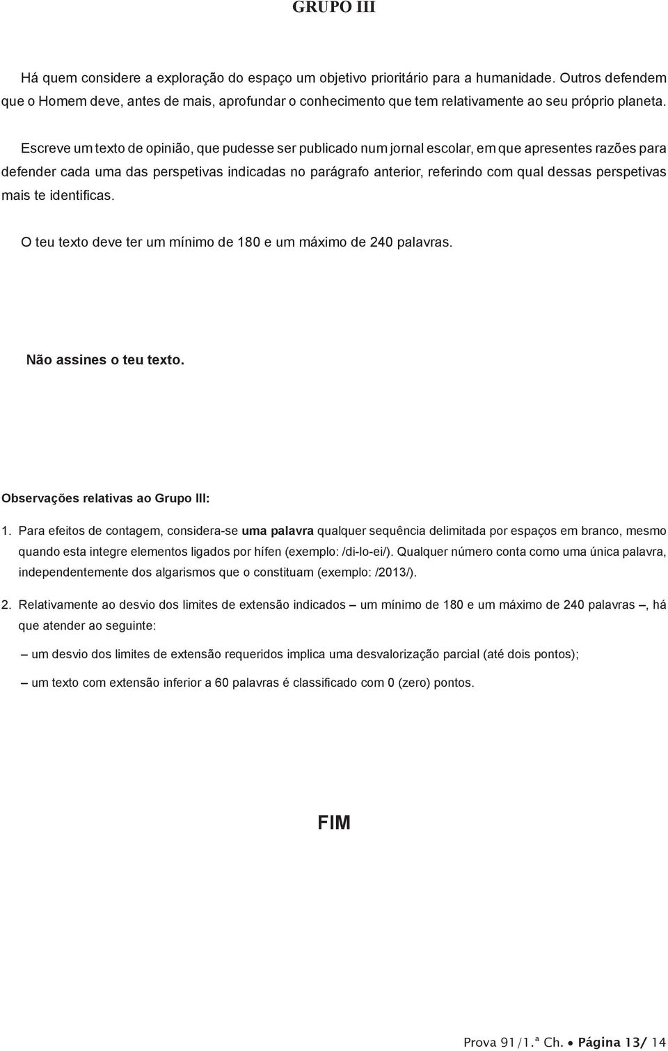 Escreve um texto de opinião, que pudesse ser publicado num jornal escolar, em que apresentes razões para defender cada uma das perspetivas indicadas no parágrafo anterior, referindo com qual dessas