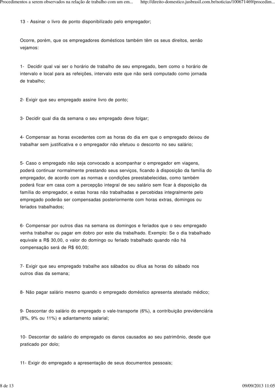 livro de ponto; 3- Decidir qual dia da semana o seu empregado deve folgar; 4- Compensar as horas excedentes com as horas do dia em que o empregado deixou de trabalhar sem justificativa e o empregador